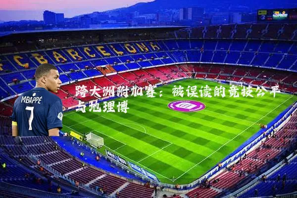 跨大洲附加赛：被误读的竞技公平与地理博弈