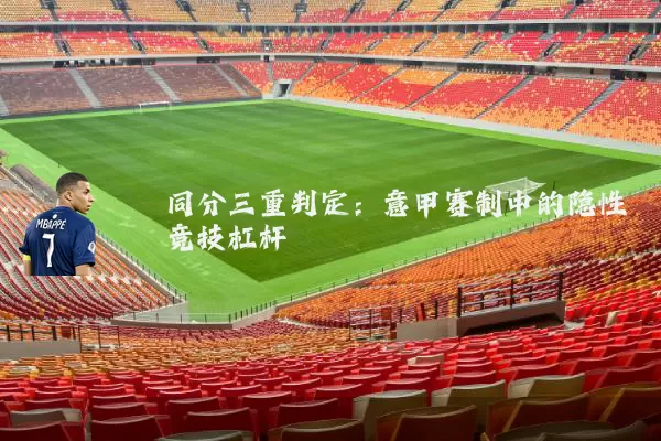 同分三重判定:意甲赛制中的隐性竞技杠杆