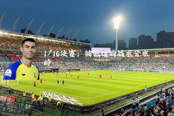 1/16决赛:被低估的战术分水岭