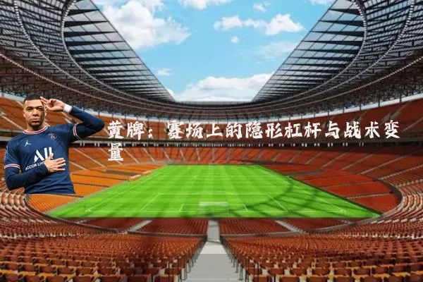 黄牌:赛场上的隐形杠杆与战术变量