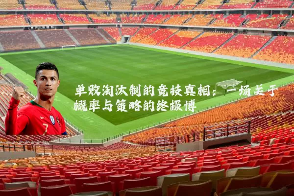 单败淘汰制的竞技真相:一场关于概率与策略的终极博弈