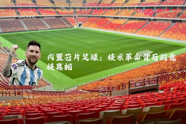 内置芯片足球:技术革命背后的竞技真相